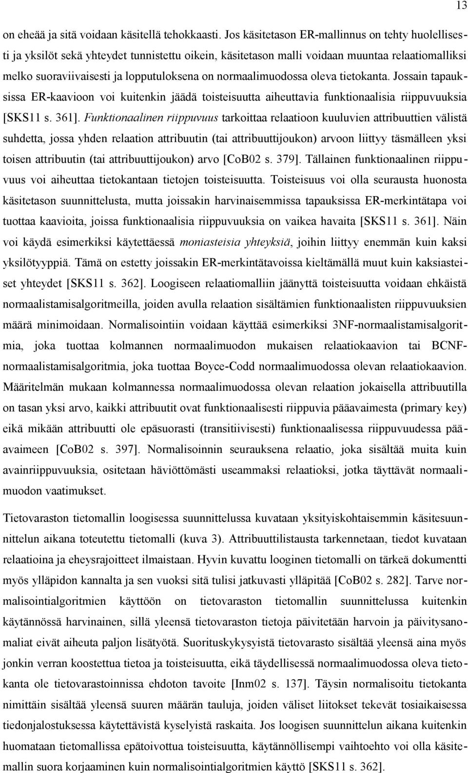 normaalimuodossa oleva tietokanta. Jossain tapauksissa ER-kaavioon voi kuitenkin jäädä toisteisuutta aiheuttavia funktionaalisia riippuvuuksia [SKS11 s. 361].