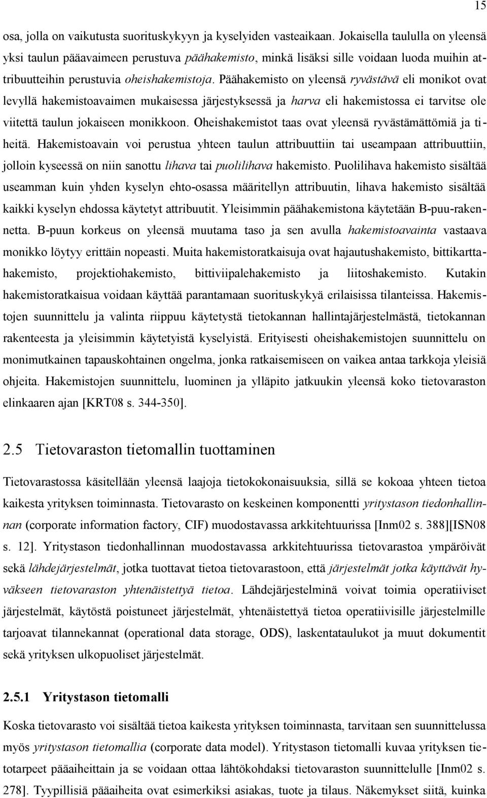 Päähakemisto on yleensä ryvästävä eli monikot ovat levyllä hakemistoavaimen mukaisessa järjestyksessä ja harva eli hakemistossa ei tarvitse ole viitettä taulun jokaiseen monikkoon.