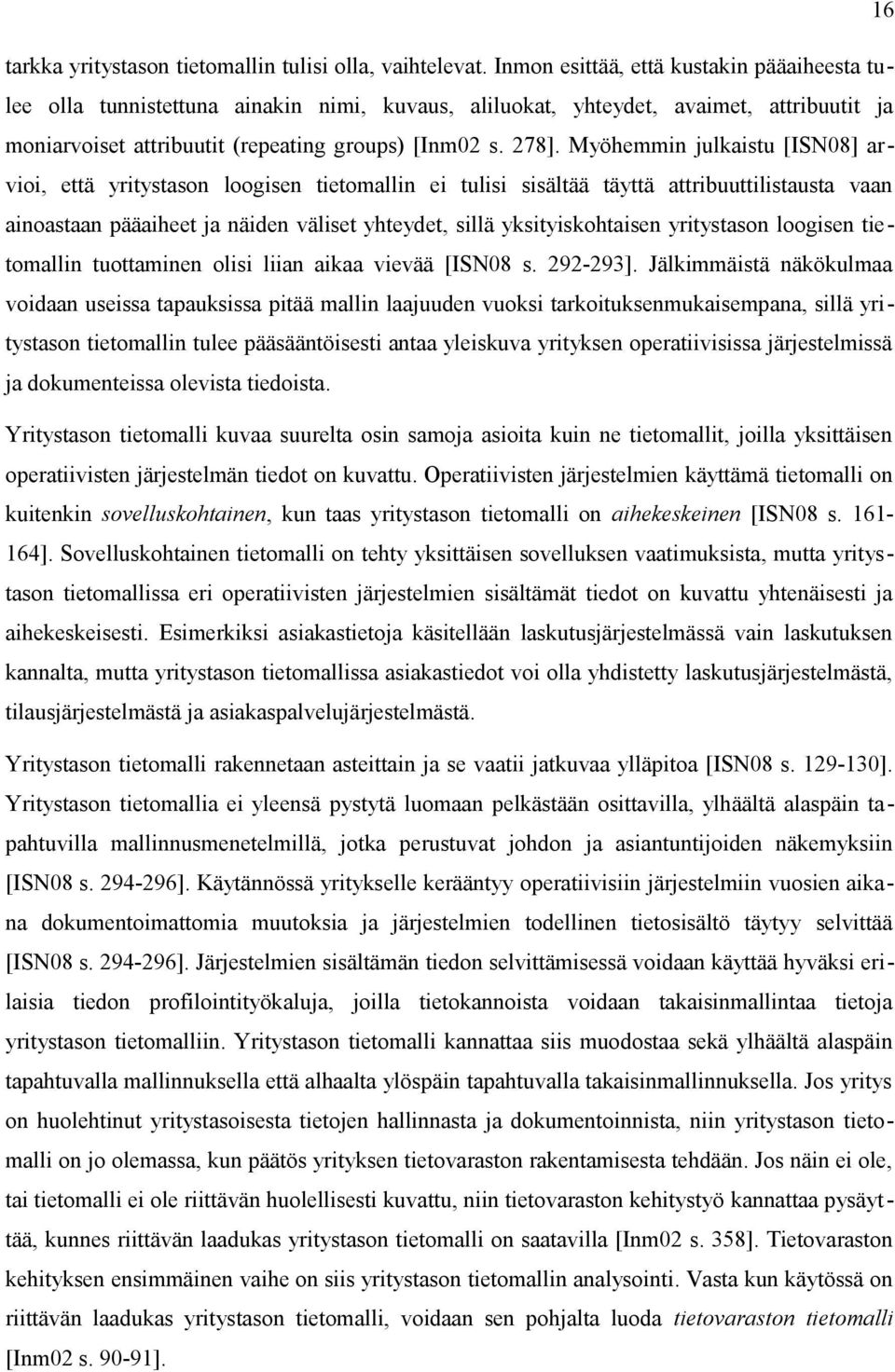 Myöhemmin julkaistu [ISN08] arvioi, että yritystason loogisen tietomallin ei tulisi sisältää täyttä attribuuttilistausta vaan ainoastaan pääaiheet ja näiden väliset yhteydet, sillä yksityiskohtaisen