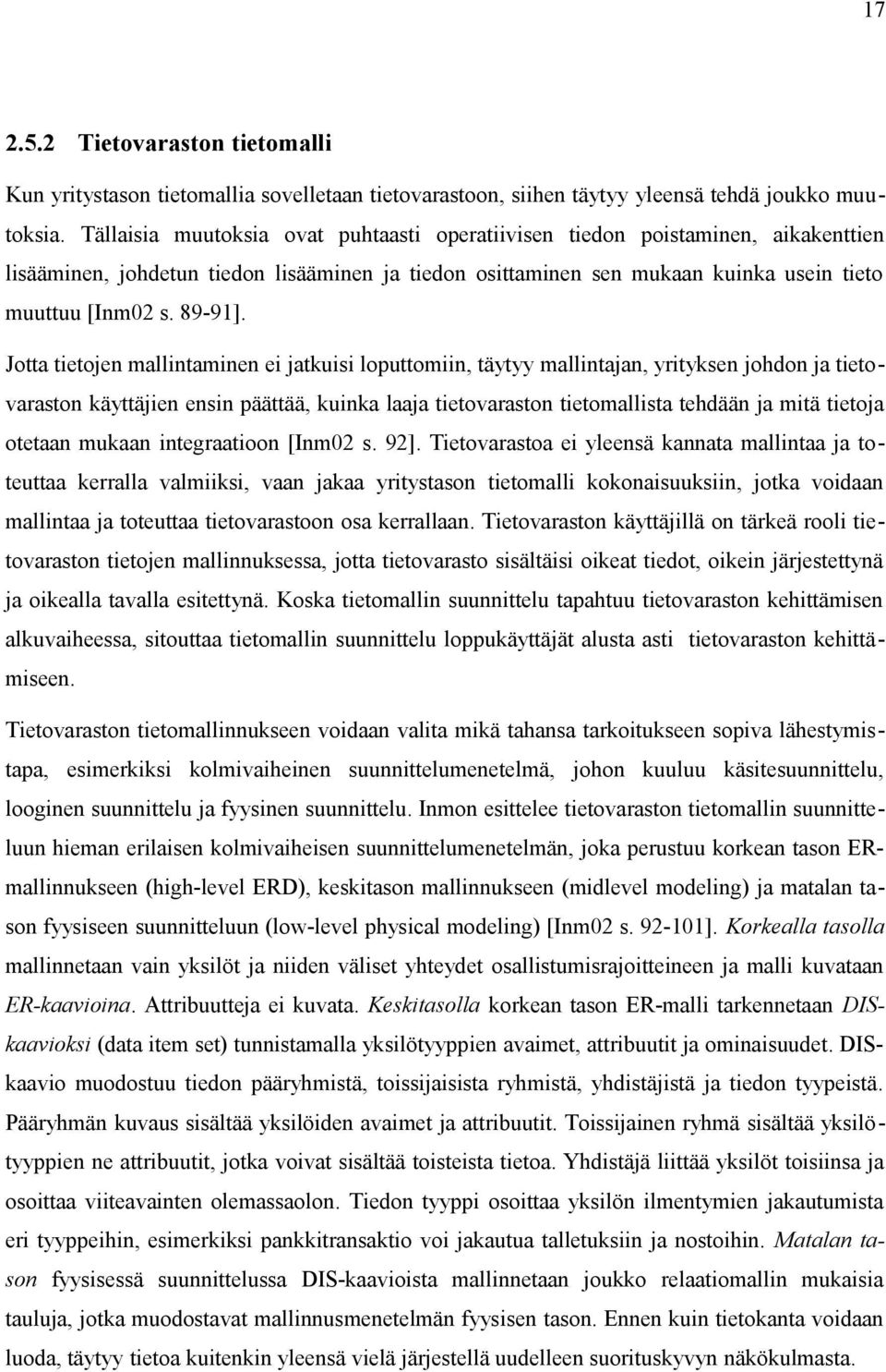 Jotta tietojen mallintaminen ei jatkuisi loputtomiin, täytyy mallintajan, yrityksen johdon ja tietovaraston käyttäjien ensin päättää, kuinka laaja tietovaraston tietomallista tehdään ja mitä tietoja