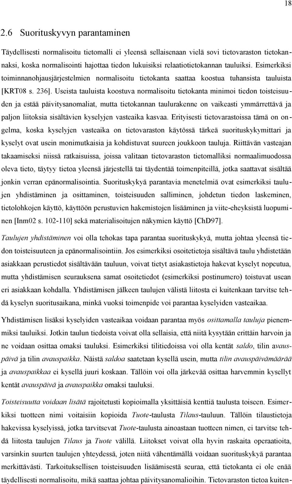 Useista tauluista koostuva normalisoitu tietokanta minimoi tiedon toisteisuuden ja estää päivitysanomaliat, mutta tietokannan taulurakenne on vaikeasti ymmärrettävä ja paljon liitoksia sisältävien