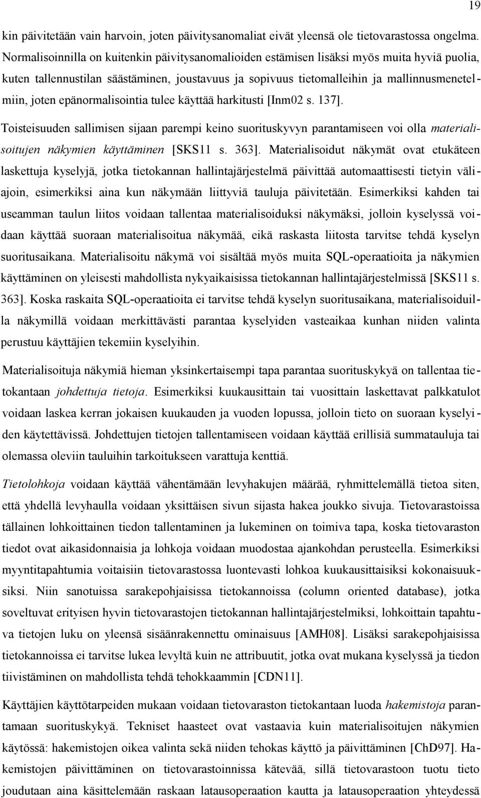 epänormalisointia tulee käyttää harkitusti [Inm02 s. 137]. Toisteisuuden sallimisen sijaan parempi keino suorituskyvyn parantamiseen voi olla materialisoitujen näkymien käyttäminen [SKS11 s. 363].