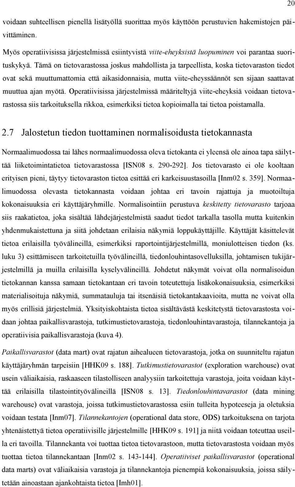 Tämä on tietovarastossa joskus mahdollista ja tarpeellista, koska tietovaraston tiedot ovat sekä muuttumattomia että aikasidonnaisia, mutta viite-eheyssäännöt sen sijaan saattavat muuttua ajan myötä.