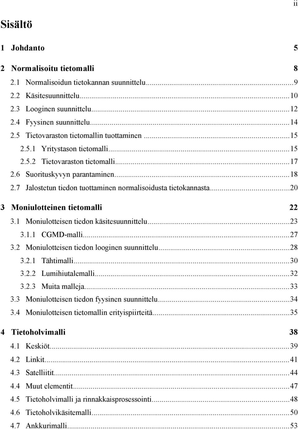 7 Jalostetun tiedon tuottaminen normalisoidusta tietokannasta...20 3 Moniulotteinen tietomalli 22 3.1 Moniulotteisen tiedon käsitesuunnittelu...23 3.1.1 CGMD-malli...27 3.