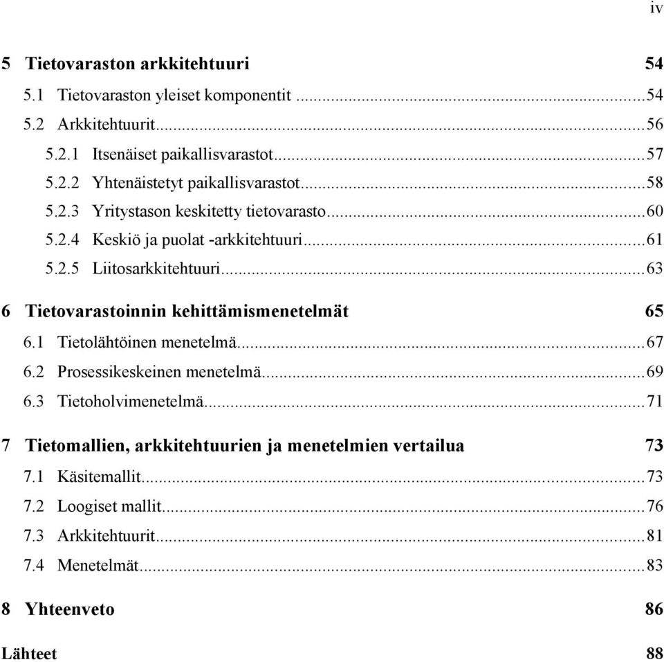 ..63 6 Tietovarastoinnin kehittämismenetelmät 65 6.1 Tietolähtöinen menetelmä...67 6.2 Prosessikeskeinen menetelmä...69 6.3 Tietoholvimenetelmä.