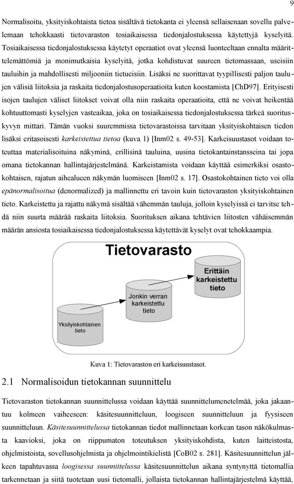 mahdollisesti miljooniin tietueisiin. Lisäksi ne suorittavat tyypillisesti paljon taulujen välisiä liitoksia ja raskaita tiedonjalostusoperaatioita kuten koostamista [ChD97].