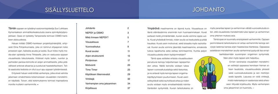 Suuri kiitos myös media-alan opiskelija Anna Tikkaselle, joka on vastuussa oppaan visuaalisesta toteutuksesta.