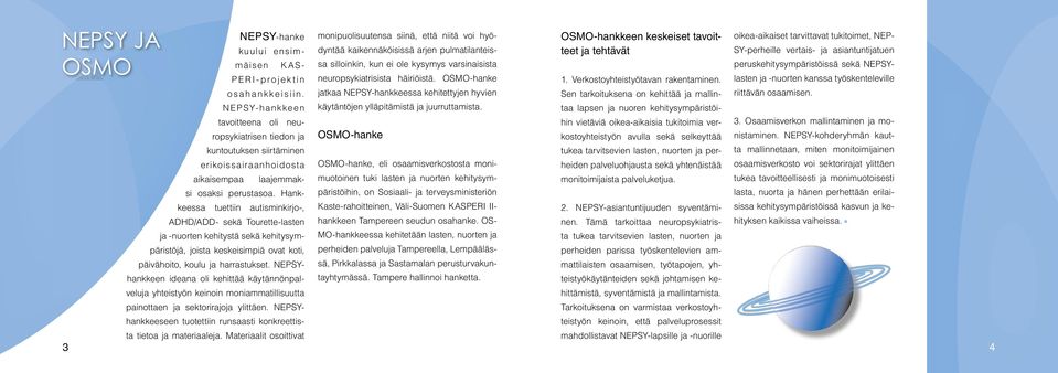 Hankkeessa tuettiin autisminkirjo-, ADHD/ADD- sekä Tourette-lasten ja -nuorten kehitystä sekä kehitysympäristöjä, joista keskeisimpiä ovat koti, monipuolisuutensa siinä, että niitä voi hyödyntää