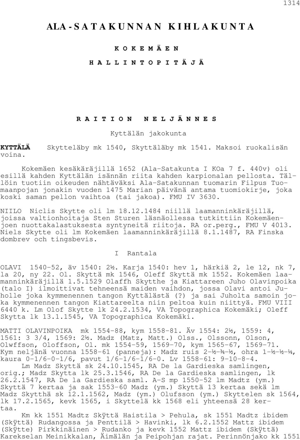 Tällöin tuotiin oikeuden nähtäväksi Ala-Satakunnan tuomarin Filpus Tuomaanpojan jonakin vuoden 1475 Marian päivänä antama tuomiokirje, joka koski saman pellon vaihtoa (tai jakoa). FMU IV 3630.