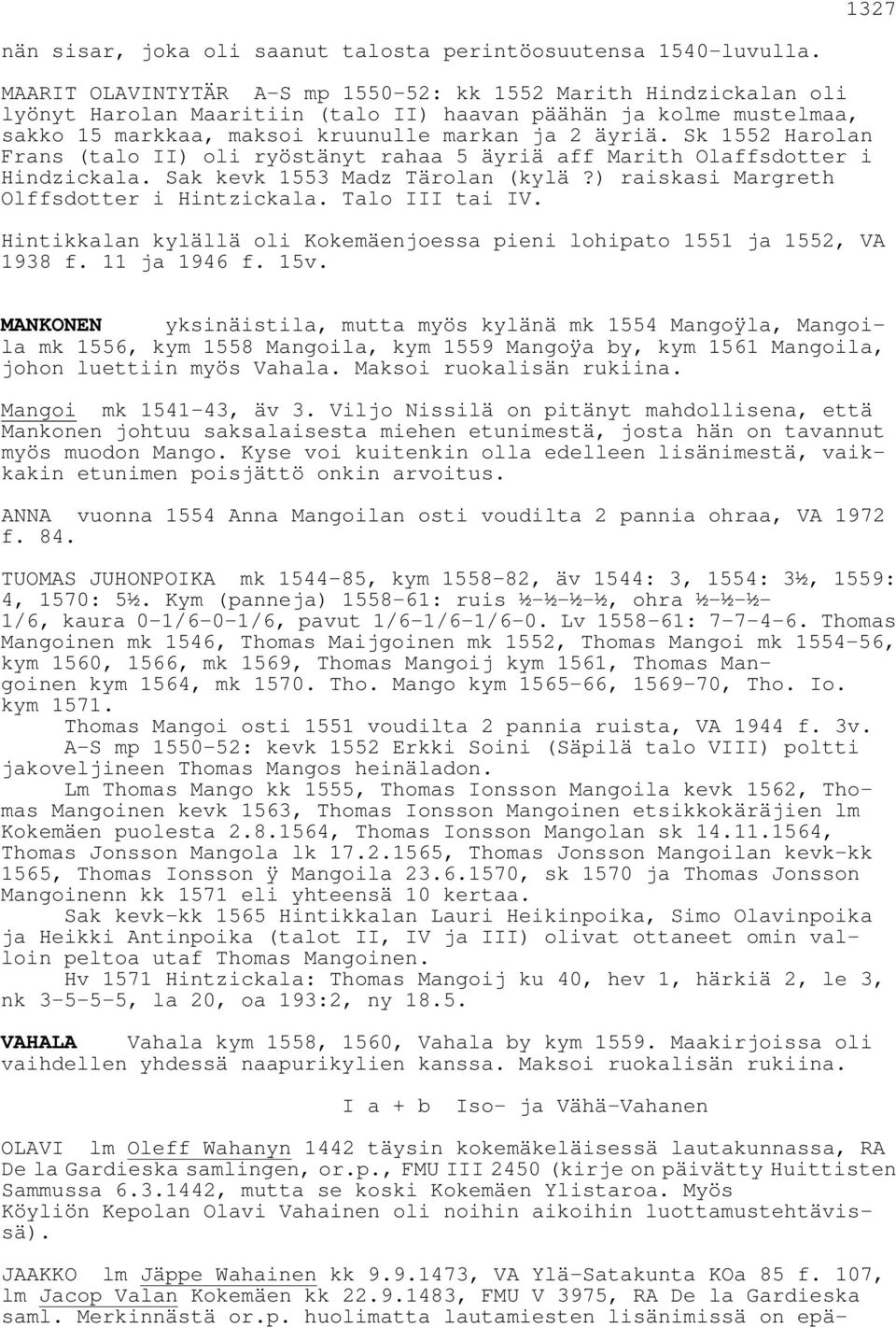 Sk 1552 Harolan Frans (talo II) oli ryöstänyt rahaa 5 äyriä aff Marith Olaffsdotter i Hindzickala. Sak kevk 1553 Madz Tärolan (kylä?) raiskasi Margreth Olffsdotter i Hintzickala. Talo III tai IV.