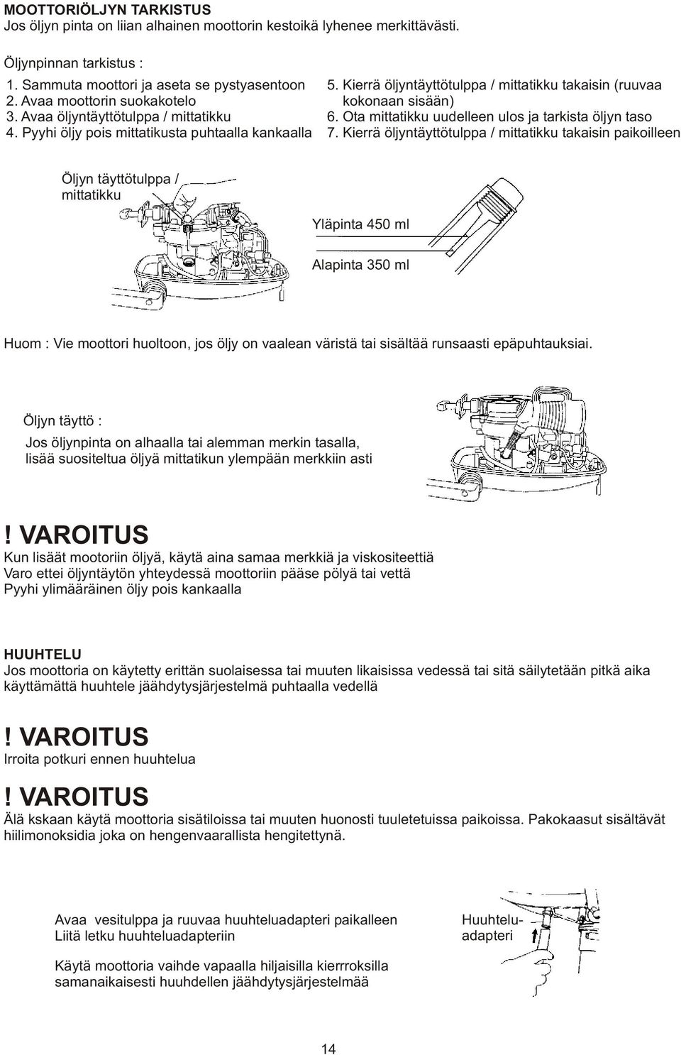 Ota mittatikku uudelleen ulos ja tarkista öljyn taso 7.