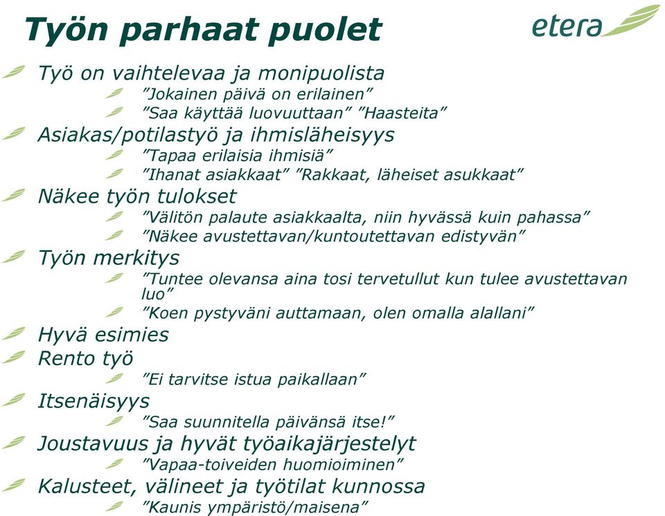 Työn merkitys Tuntee olevansa aina tosi tervetullut kun tulee avustettavan luo Koen pystyväni auttamaan, olen omalla alallani Hyvä esimies Rento työ Ei tarvitse istua