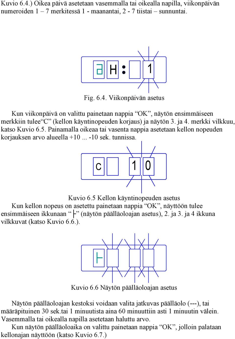 5 Kellon käyntinopeuden asetus Kun kellon nopeus on asetettu painetaan nappia OK, näyttöön tulee ensimmäiseen ikkunaan (näytön päälläoloajan asetus), 2. ja 3. ja 4 ikkuna vilkkuvat (katso Kuvio 6.