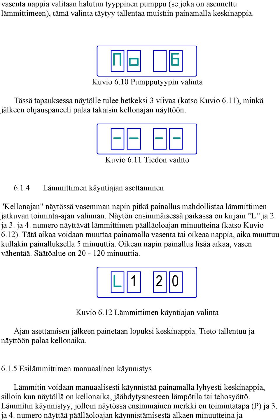 Näytön ensimmäisessä paikassa on kirjain L ja 2. ja 3. ja 4. numero näyttävät lämmittimen päälläoloajan minuutteina (katso Kuvio 6.12).