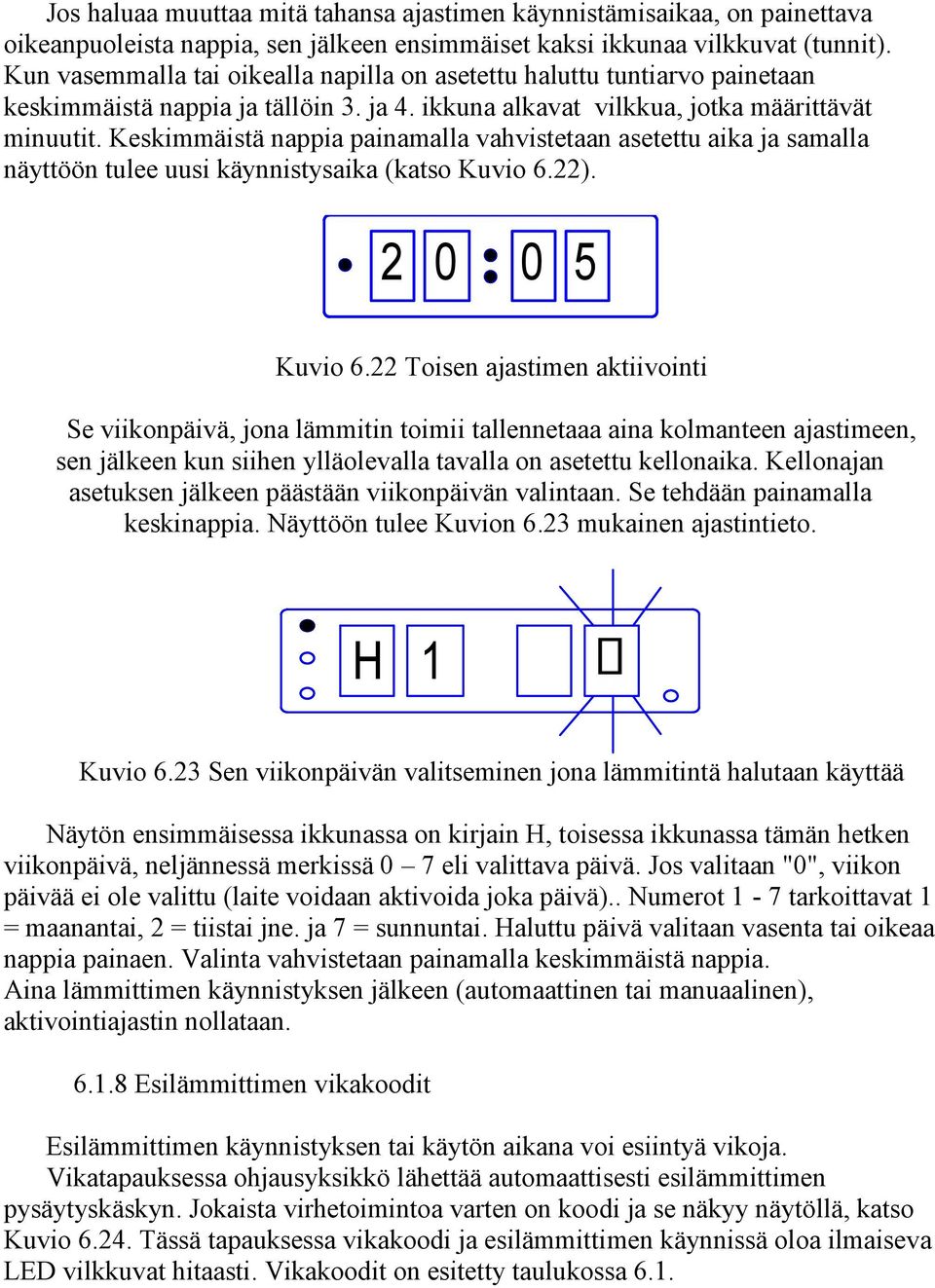 Keskimmäistä nappia painamalla vahvistetaan asetettu aika ja samalla näyttöön tulee uusi käynnistysaika (katso Kuvio 6.22). 2 0 0 5 Kuvio 6.