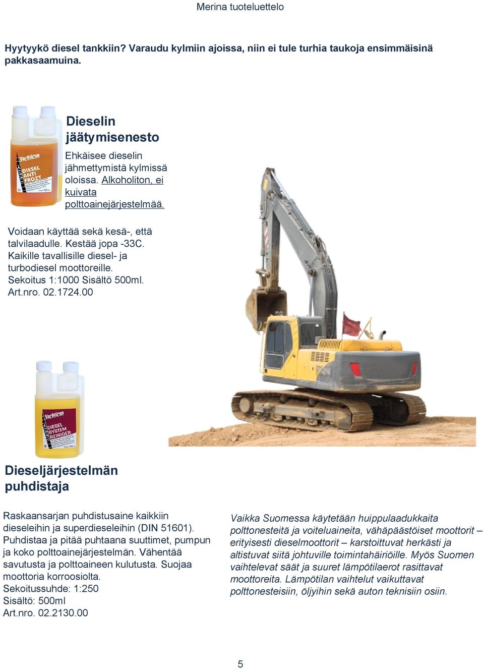 Sekoitus 1:1000 Sisältö 500ml. Art.nro. 02.1724.00 Dieseljärjestelmän puhdistaja Raskaansarjan puhdistusaine kaikkiin dieseleihin ja superdieseleihin (DIN 51601).