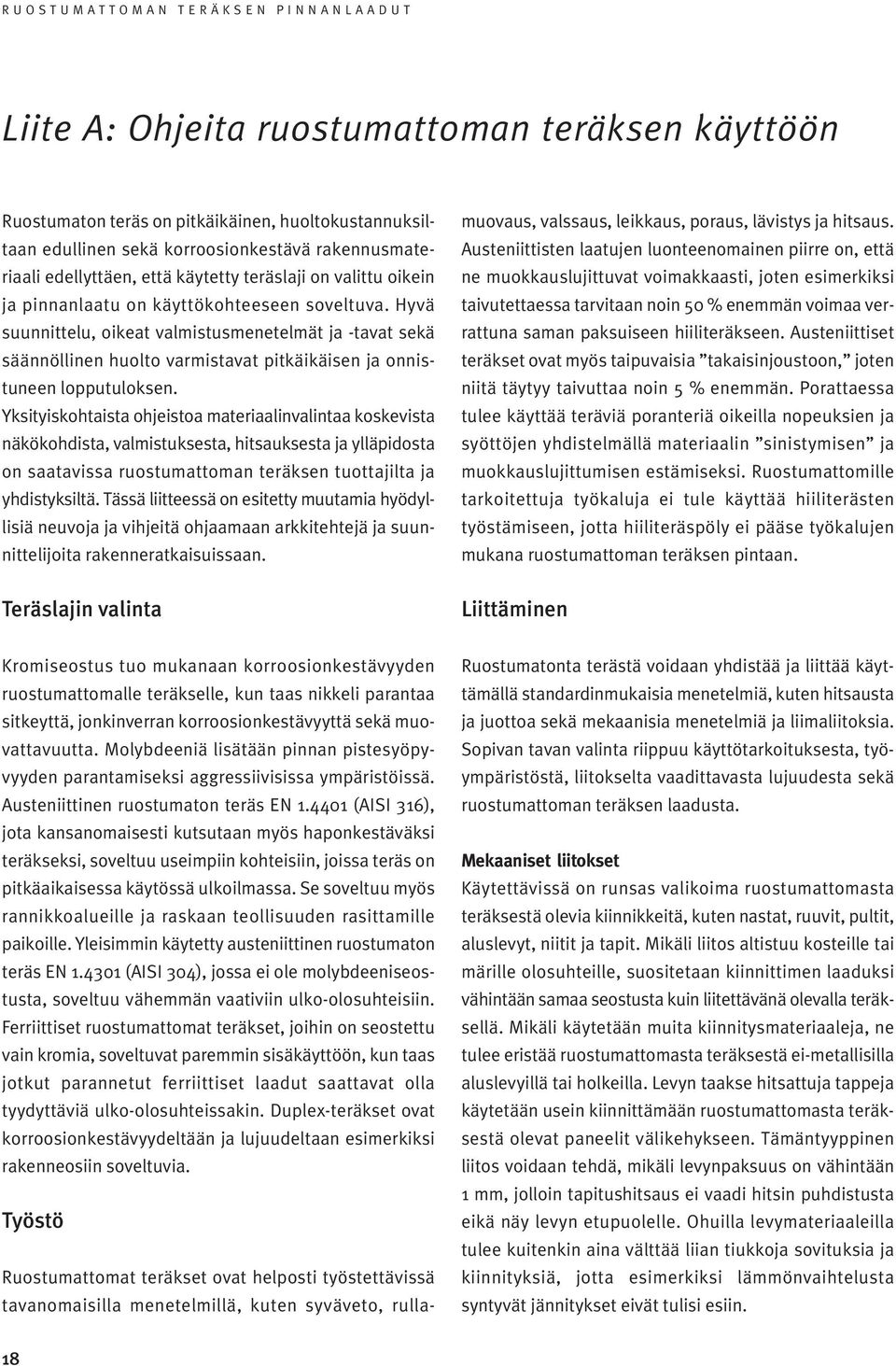 Yksityiskohtaista ohjeistoa materiaalinvalintaa koskevista näkökohdista, valmistuksesta, hitsauksesta ja ylläpidosta on saatavissa ruostumattoman teräksen tuottajilta ja yhdistyksiltä.