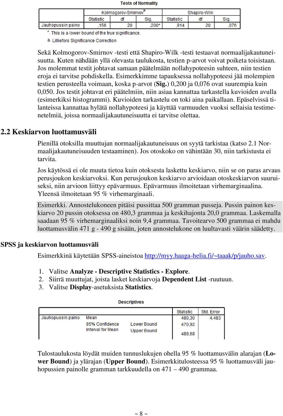 Esimerkkimme tapauksessa nollahypoteesi jää molempien testien perusteella voimaan, koska p-arvot (Sig.) 0,200 ja 0,076 ovat suurempia kuin 0,050.