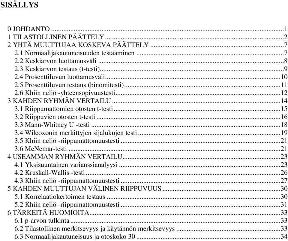 1 Riippumattomien otosten t-testi... 15 3.2 Riippuvien otosten t-testi... 16 3.3 Mann-Whitney U -testi... 18 3.4 Wilcoxonin merkittyjen sijalukujen testi... 19 3.5 Khiin neliö -riippumattomuustesti.