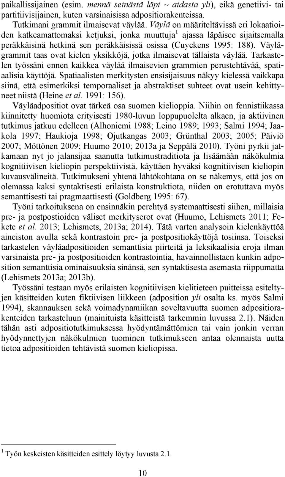 Väylägrammit taas ovat kielen yksikköjä, jotka ilmaisevat tällaista väylää. Tarkastelen työssäni ennen kaikkea väylää ilmaisevien grammien perustehtävää, spatiaalisia käyttöjä.