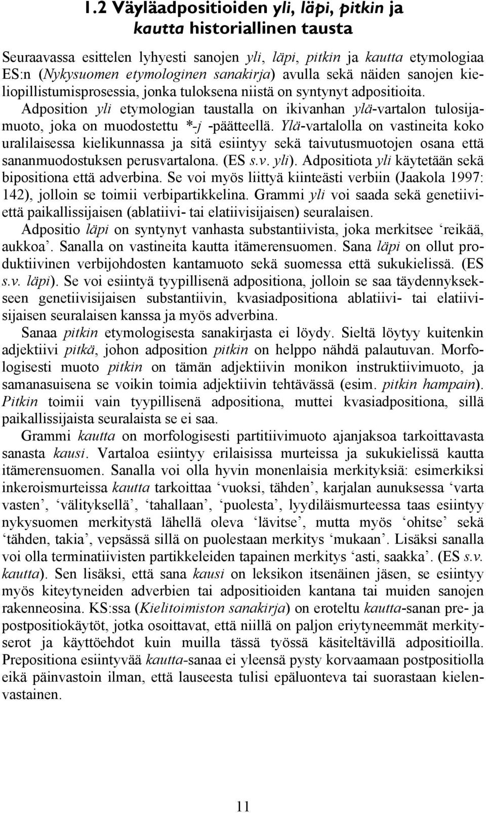 Adposition yli etymologian taustalla on ikivanhan ylä-vartalon tulosijamuoto, joka on muodostettu *-j -päätteellä.