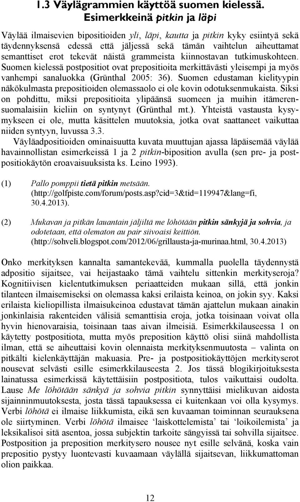 tekevät näistä grammeista kiinnostavan tutkimuskohteen. Suomen kielessä postpositiot ovat prepositioita merkittävästi yleisempi ja myös vanhempi sanaluokka (Grünthal 2005: 36).