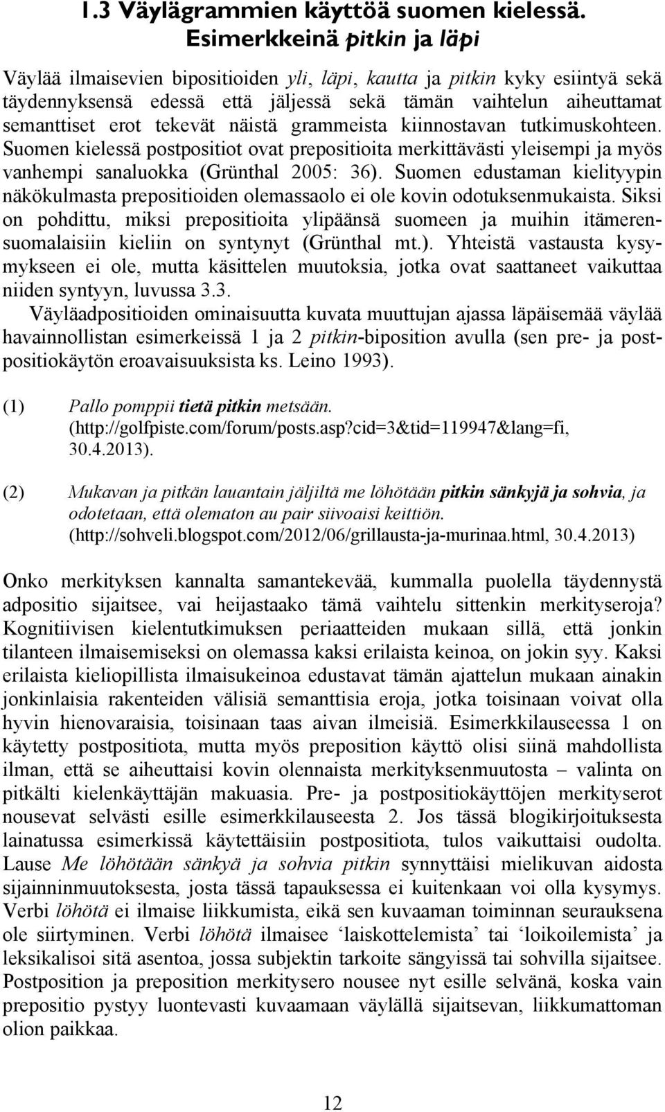 tekevät näistä grammeista kiinnostavan tutkimuskohteen. Suomen kielessä postpositiot ovat prepositioita merkittävästi yleisempi ja myös vanhempi sanaluokka (Grünthal 2005: 36).