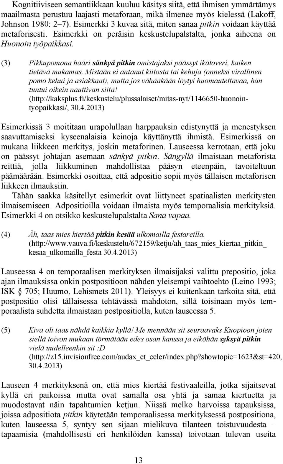 (3) Pikkupomona hääri sänkyä pitkin omistajaksi päässyt ikätoveri, kaiken tietävä mukamas.