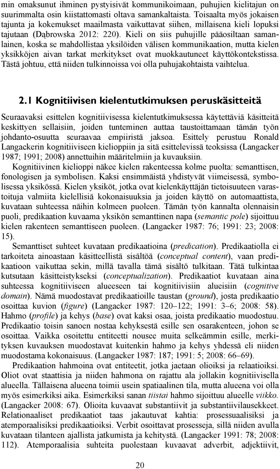 Kieli on siis puhujille pääosiltaan samanlainen, koska se mahdollistaa yksilöiden välisen kommunikaation, mutta kielen yksikköjen aivan tarkat merkitykset ovat muokkautuneet käyttökontekstissa.