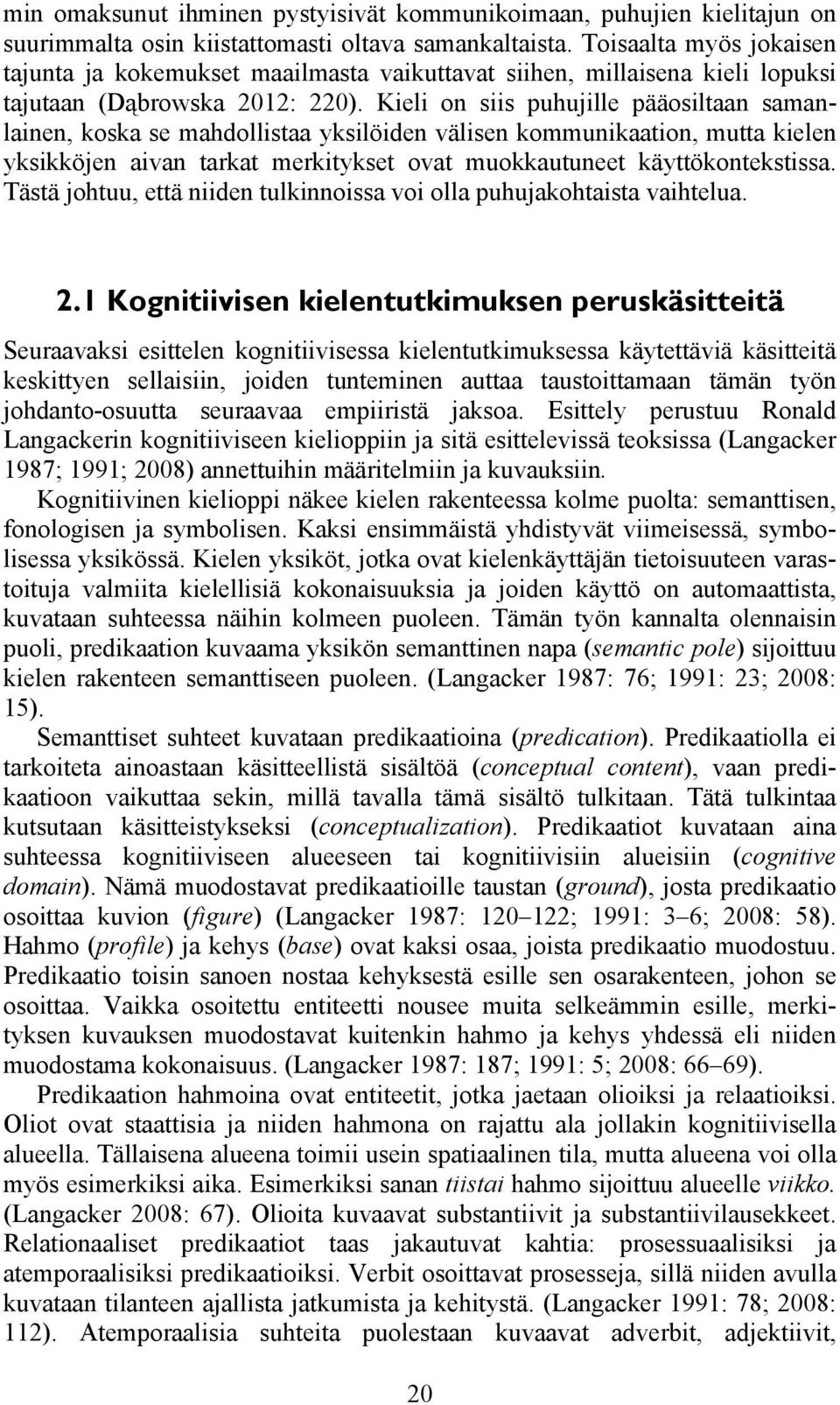 Kieli on siis puhujille pääosiltaan samanlainen, koska se mahdollistaa yksilöiden välisen kommunikaation, mutta kielen yksikköjen aivan tarkat merkitykset ovat muokkautuneet käyttökontekstissa.