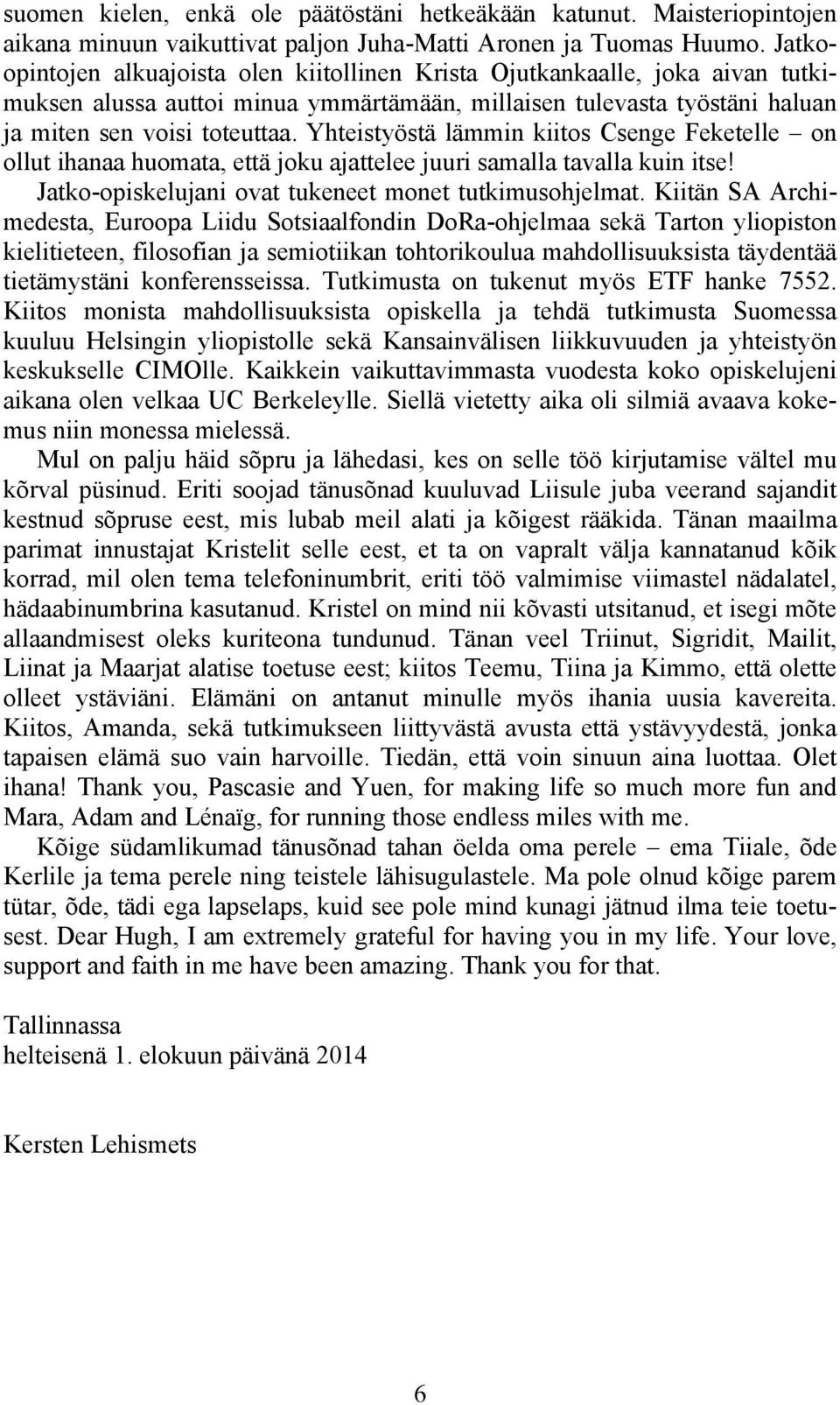 Yhteistyöstä lämmin kiitos Csenge Feketelle on ollut ihanaa huomata, että joku ajattelee juuri samalla tavalla kuin itse! Jatko-opiskelujani ovat tukeneet monet tutkimusohjelmat.