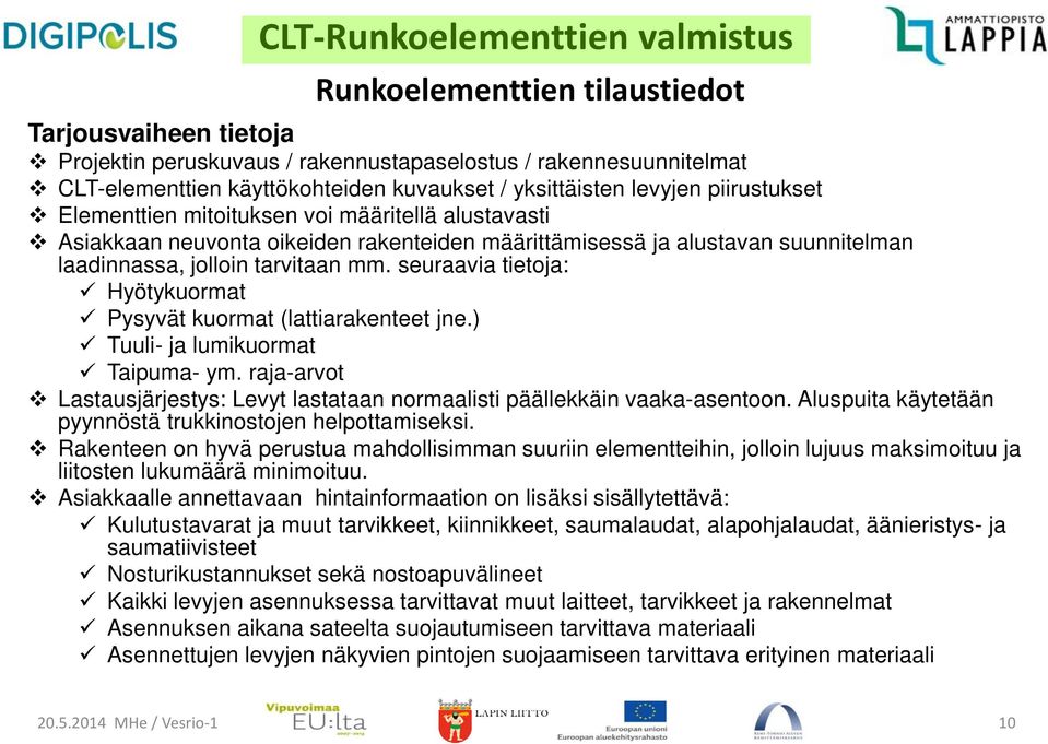 seuraavia tietoja: Hyötykuormat Pysyvät kuormat (lattiarakenteet jne.) Tuuli- ja lumikuormat Taipuma- ym. raja-arvot Lastausjärjestys: Levyt lastataan normaalisti päällekkäin vaaka-asentoon.