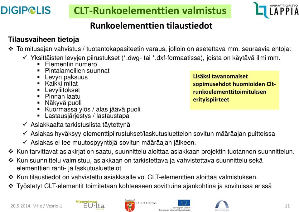 Elementin numero Pintalamellien suunnat Levyn paksuus Kaikki mitat Levyliitokset Pinnan laatu Näkyvä puoli Kuormassa ylös / alas jäävä puoli Lastausjärjestys / lastaustapa Asiakkaalta tarkistuslista