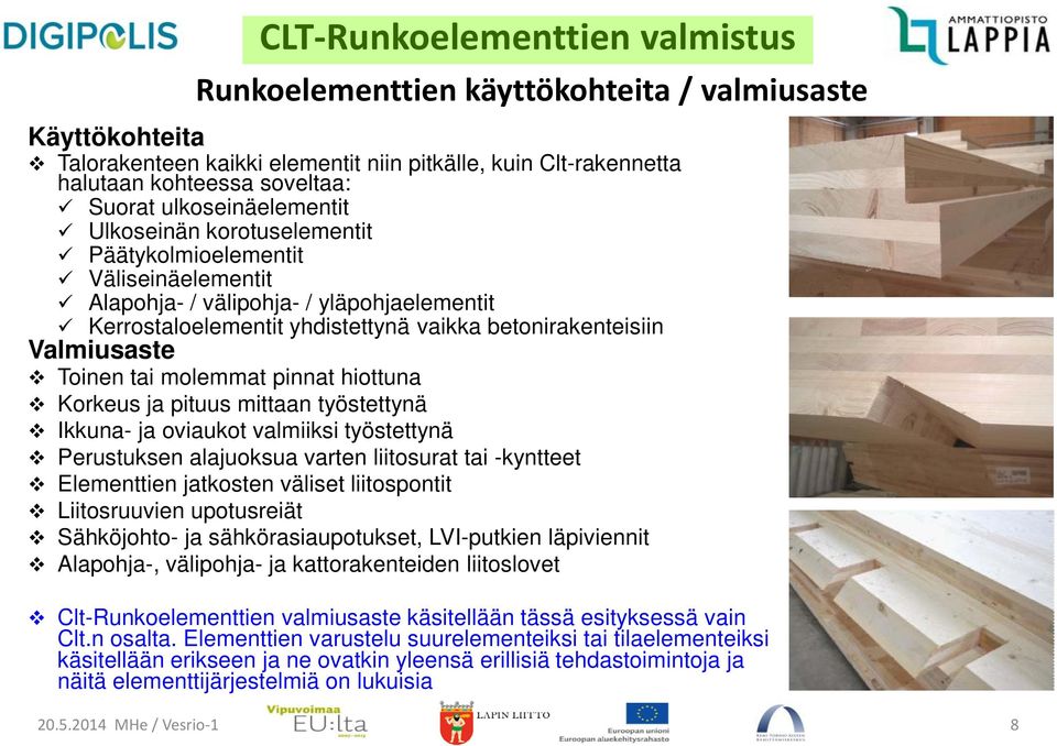 hiottuna Korkeus ja pituus mittaan työstettynä Ikkuna- ja oviaukot valmiiksi työstettynä Perustuksen alajuoksua varten liitosurat tai -kyntteet Elementtien jatkosten väliset liitospontit