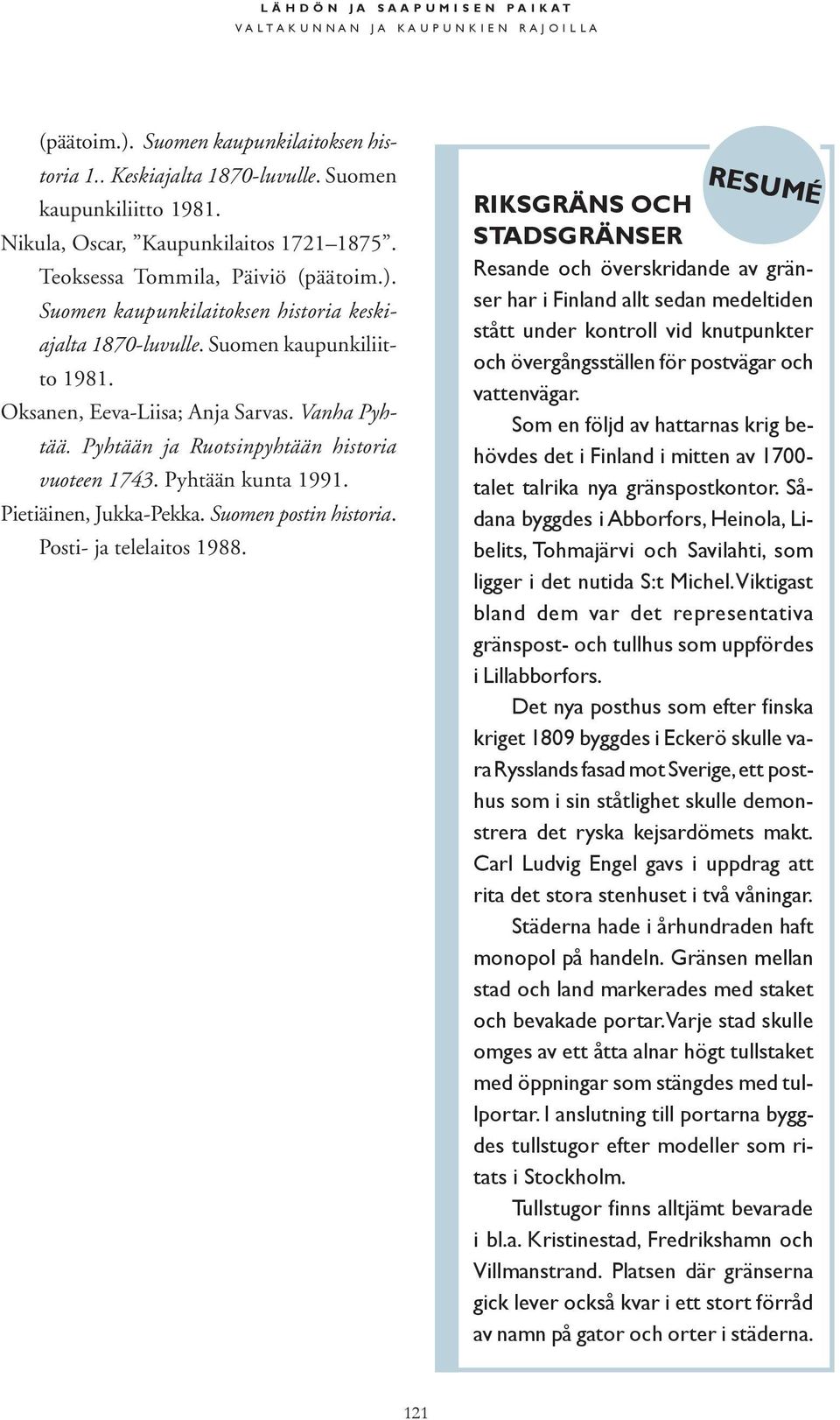 Vanha Pyhtää. Pyhtään ja Ruotsinpyhtään historia vuoteen 1743. Pyhtään kunta 1991. Pietiäinen, Jukka-Pekka. Suomen postin historia. Posti- ja telelaitos 1988.