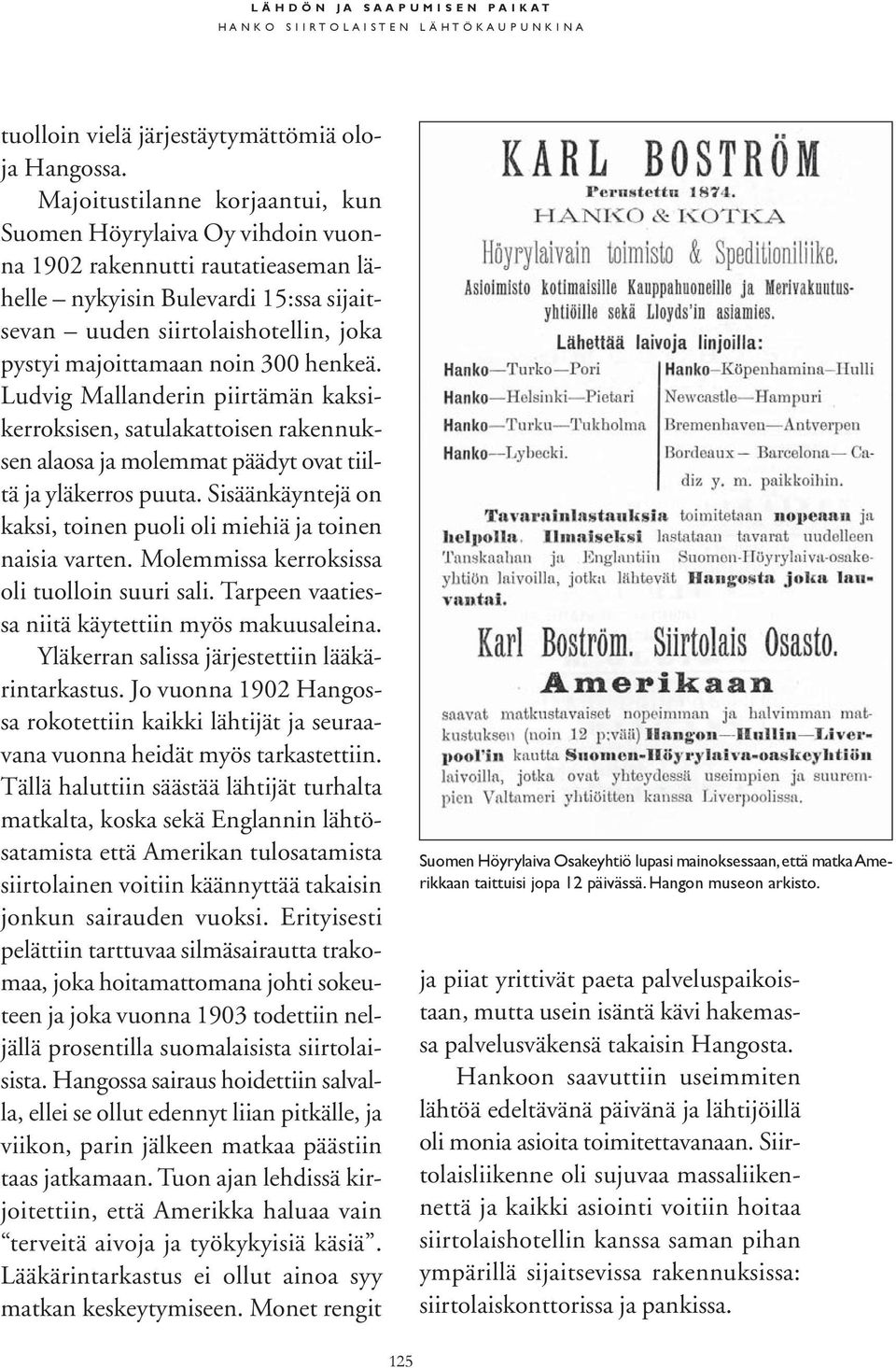 noin 300 henkeä. Ludvig Mallanderin piirtämän kaksikerroksisen, satulakattoisen rakennuksen alaosa ja molemmat päädyt ovat tiiltä ja yläkerros puuta.