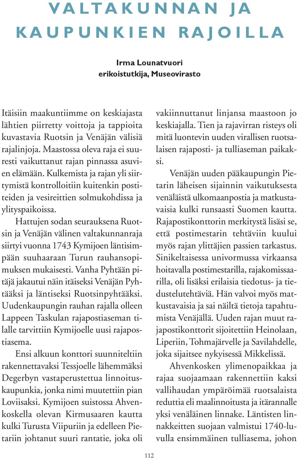 Kulkemista ja rajan yli siirtymistä kontrolloitiin kuitenkin postiteiden ja vesireittien solmukohdissa ja ylityspaikoissa.