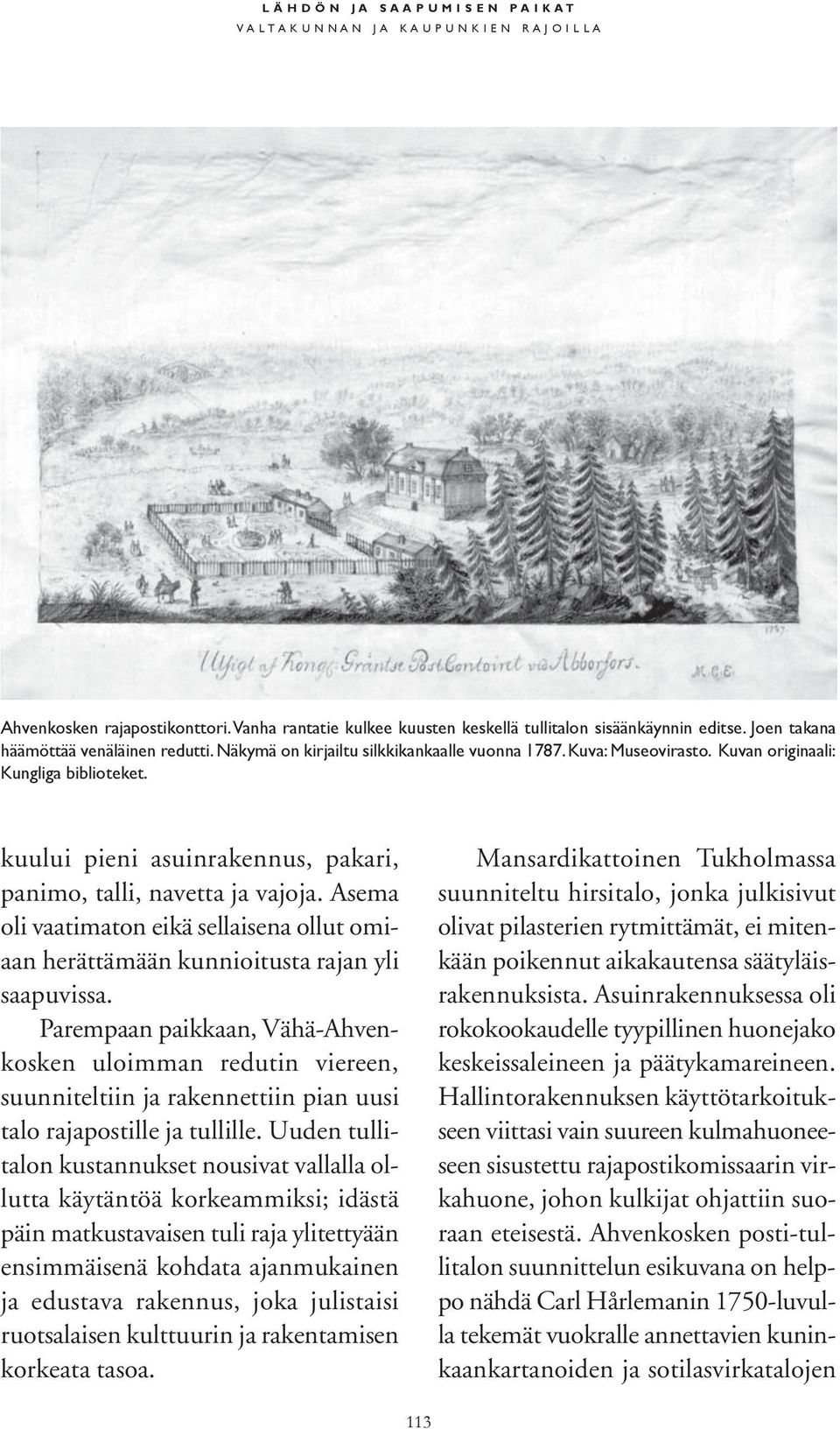 kuului pieni asuinrakennus, pakari, panimo, talli, navetta ja vajoja. Asema oli vaatimaton eikä sellaisena ollut omiaan herättämään kunnioitusta rajan yli saapuvissa.