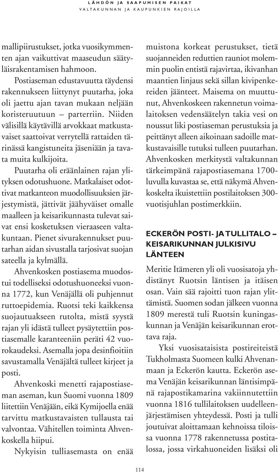 Niiden välisillä käytävillä arvokkaat matkustavaiset saattoivat verrytellä rattaiden tärinässä kangistuneita jäseniään ja tavata muita kulkijoita. Puutarha oli eräänlainen rajan ylityksen odotushuone.