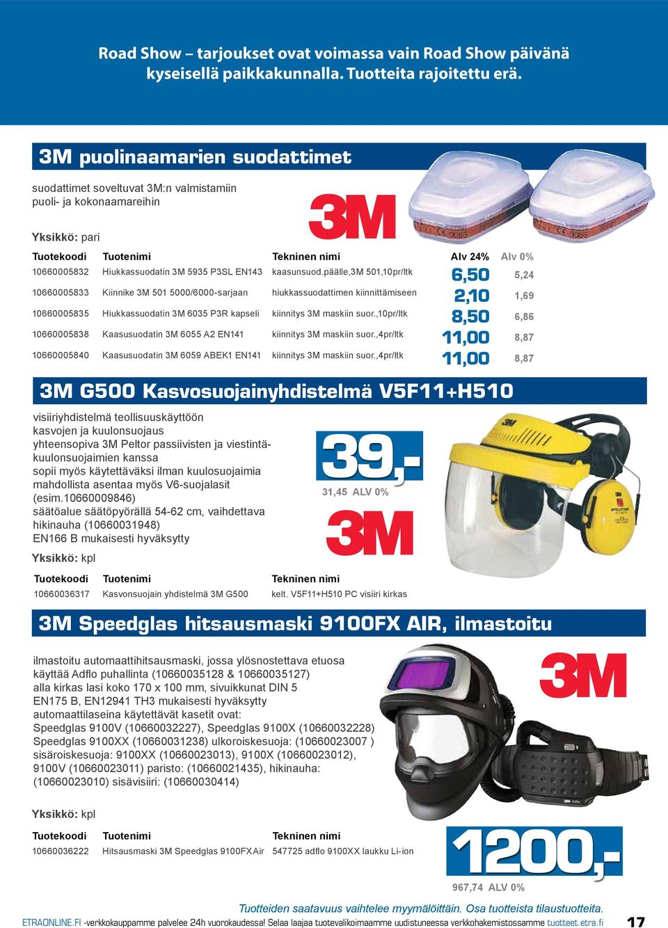 päälle,3m 501,10pr/ltk 6,50 5,24 10660005833 Kiinnike 3M 501 5000/6000-sarjaan hiukkassuodattimen kiinnittämiseen 2,10 1,69 10660005835 Hiukkassuodatin 3M 6035 P3R kapseli kiinnitys 3M maskiin suor.