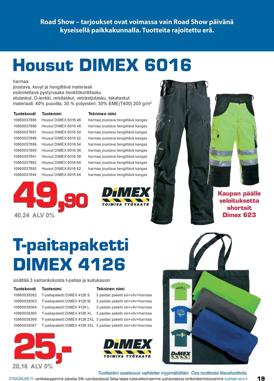 30 % polyesteri, 30% EME(T400) 205 g/m² 10660037885 Housut DIMEX 6016 46 harmaa joustava hengittävä kangas 10660037886 Housut DIMEX 6016 48 harmaa joustava hengittävä kangas 10660037887 Housut DIMEX