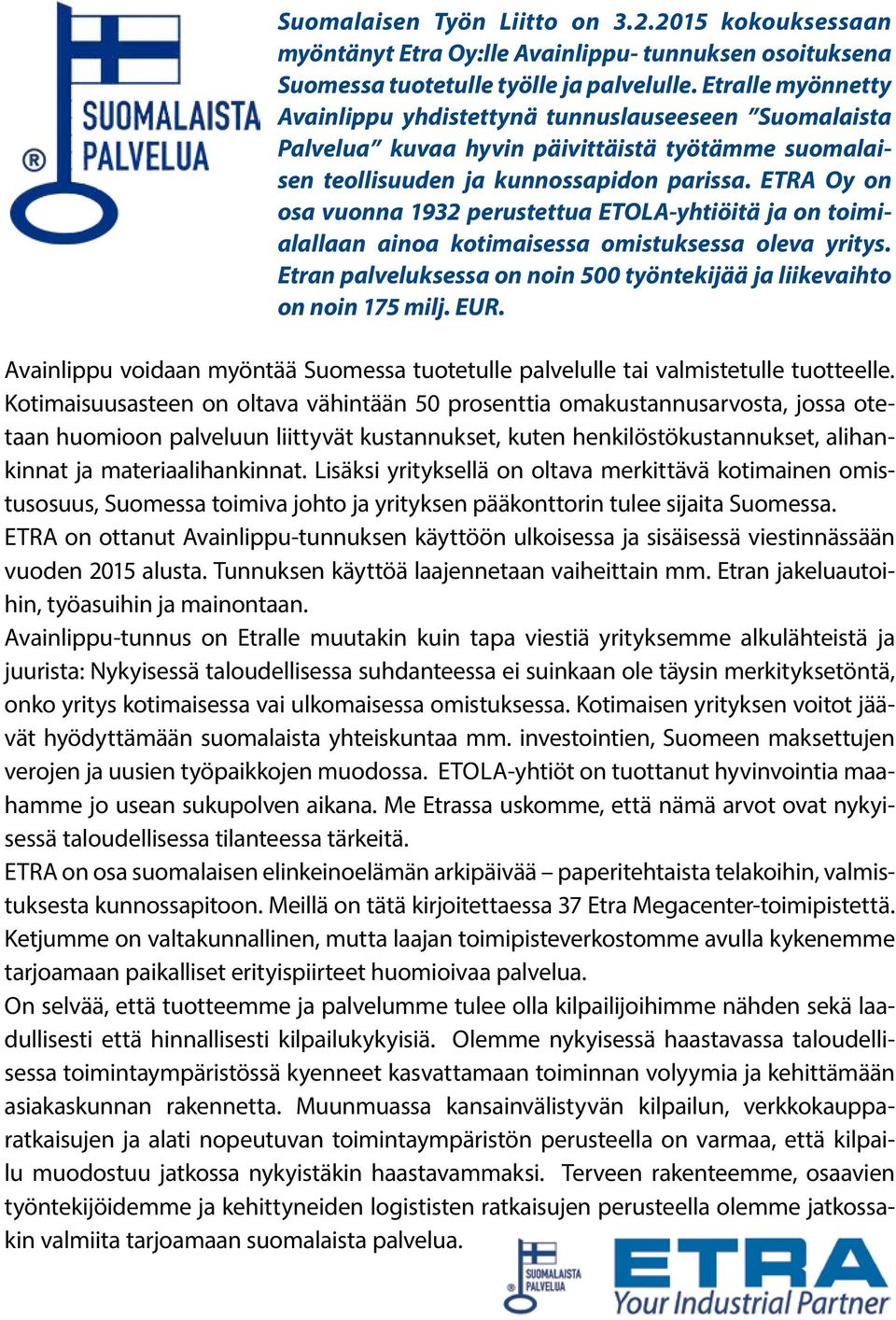 ETRA Oy on osa vuonna 1932 perustettua ETOLA-yhtiöitä ja on toimialallaan ainoa kotimaisessa omistuksessa oleva yritys. Etran palveluksessa on noin 500 työntekijää ja liikevaihto on noin 175 milj.