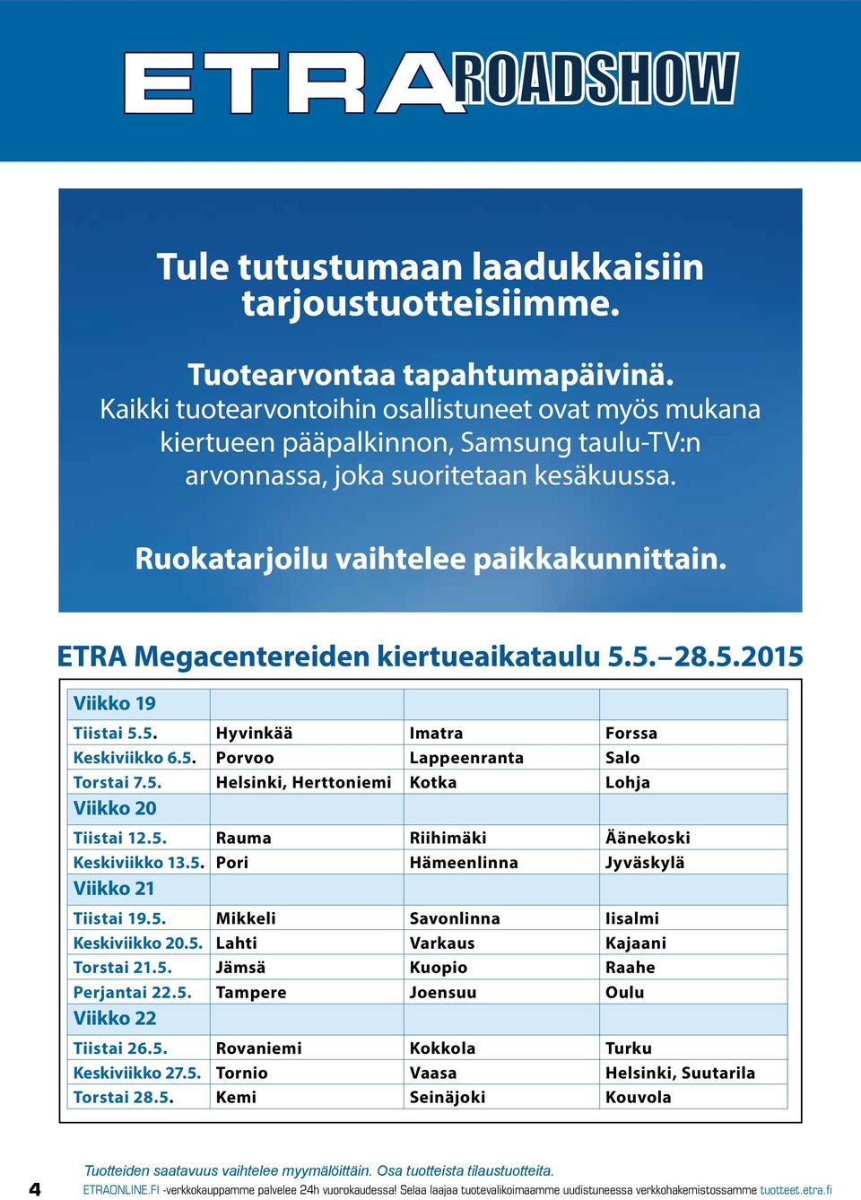 ETRA Megacentereiden kiertueaikataulu 5.5. 28.5.2015 Viikko 19 Tiistai 5.5. Hyvinkää Imatra Forssa Keskiviikko 6.5. Porvoo Lappeenranta Salo Torstai 7.5. Helsinki, Herttoniemi Kotka Lohja Viikko 20 Tiistai 12.