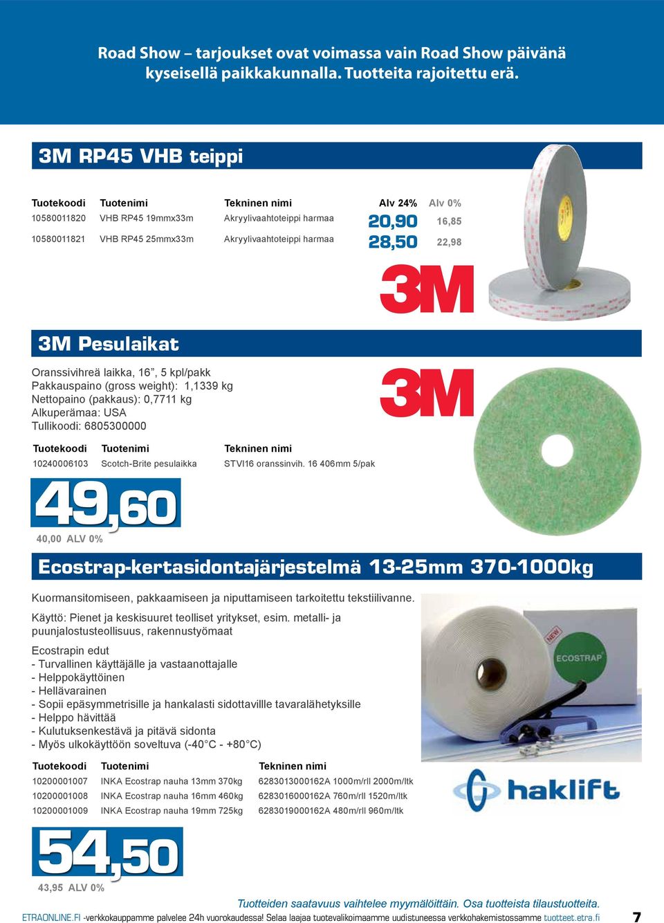 laikka, 16, 5 kpl/pakk Pakkauspaino (gross weight): 1,1339 kg Nettopaino (pakkaus): 0,7711 kg Alkuperämaa: USA Tullikoodi: 6805300000 10240006103 Scotch-Brite pesulaikka STVI16 oranssinvih.