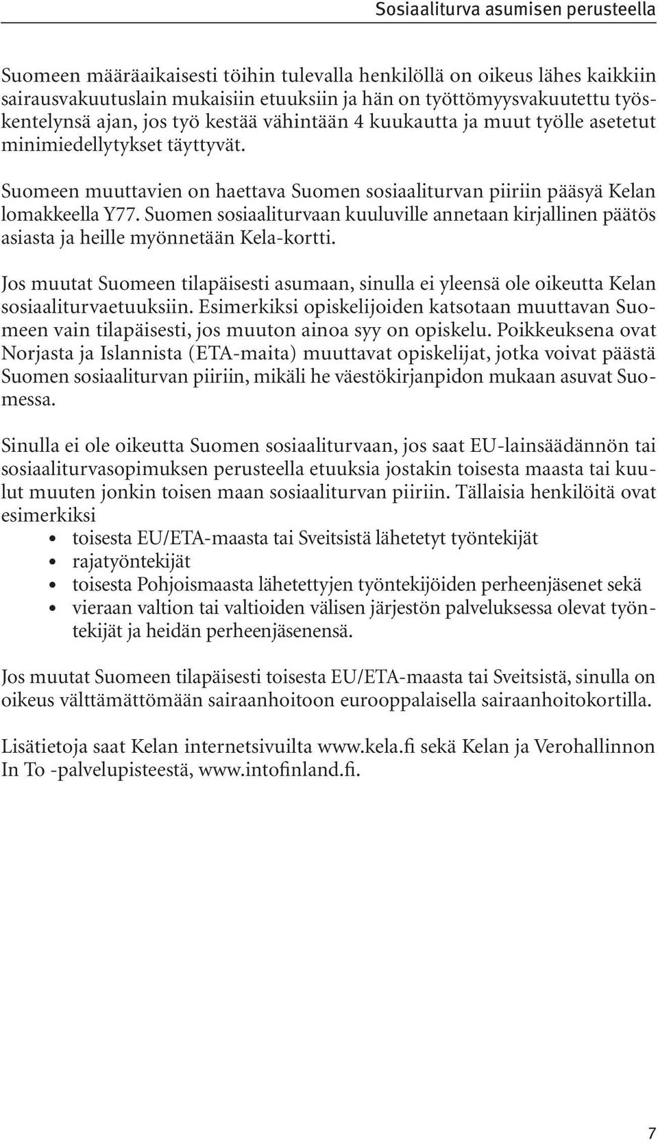 Suomen sosiaaliturvaan kuuluville annetaan kirjallinen päätös asiasta ja heille myönnetään Kela-kortti.