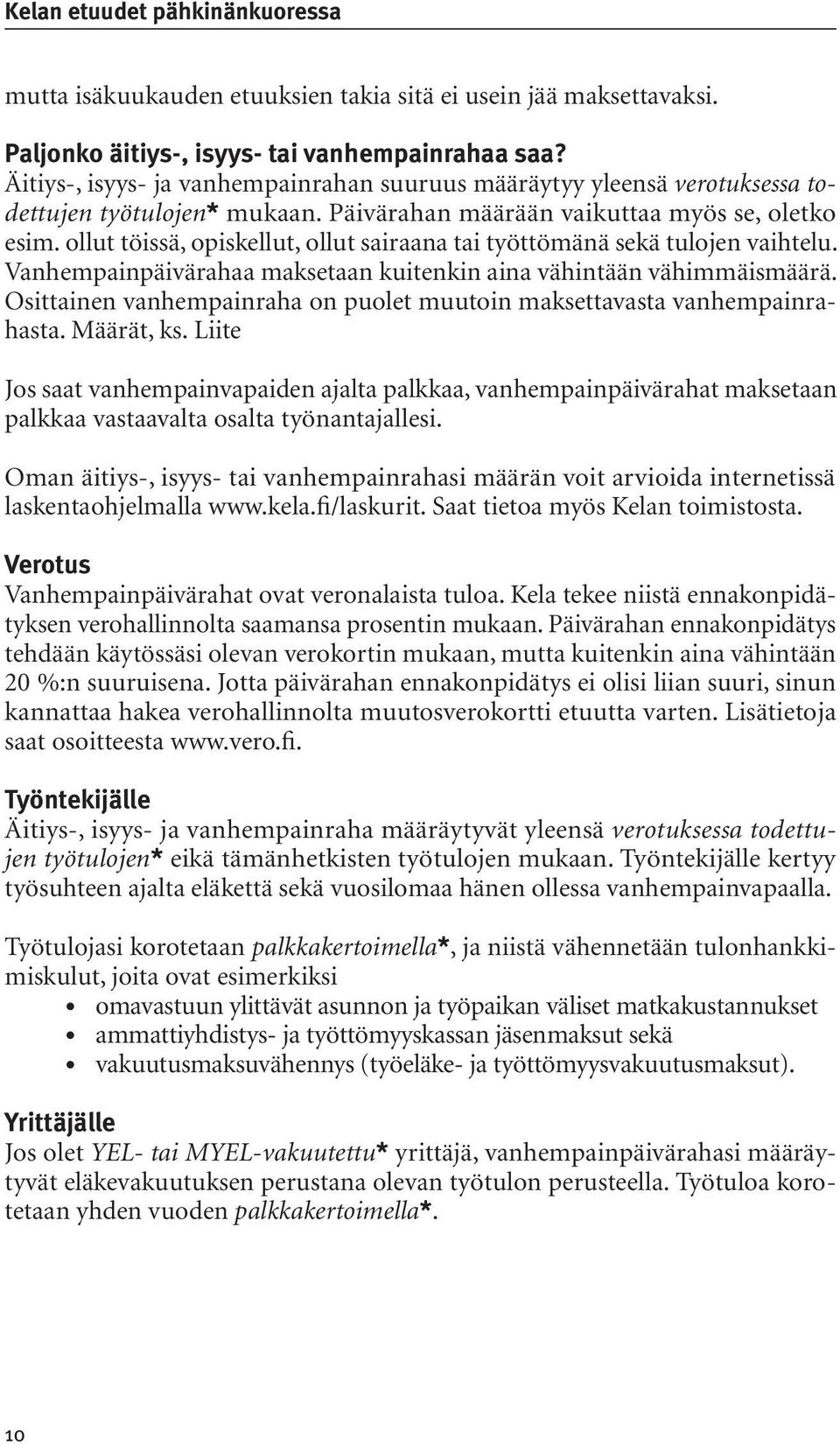 ollut töissä, opiskellut, ollut sairaana tai työttömänä sekä tulojen vaihtelu. Vanhempainpäivärahaa maksetaan kuitenkin aina vähintään vähimmäismäärä.