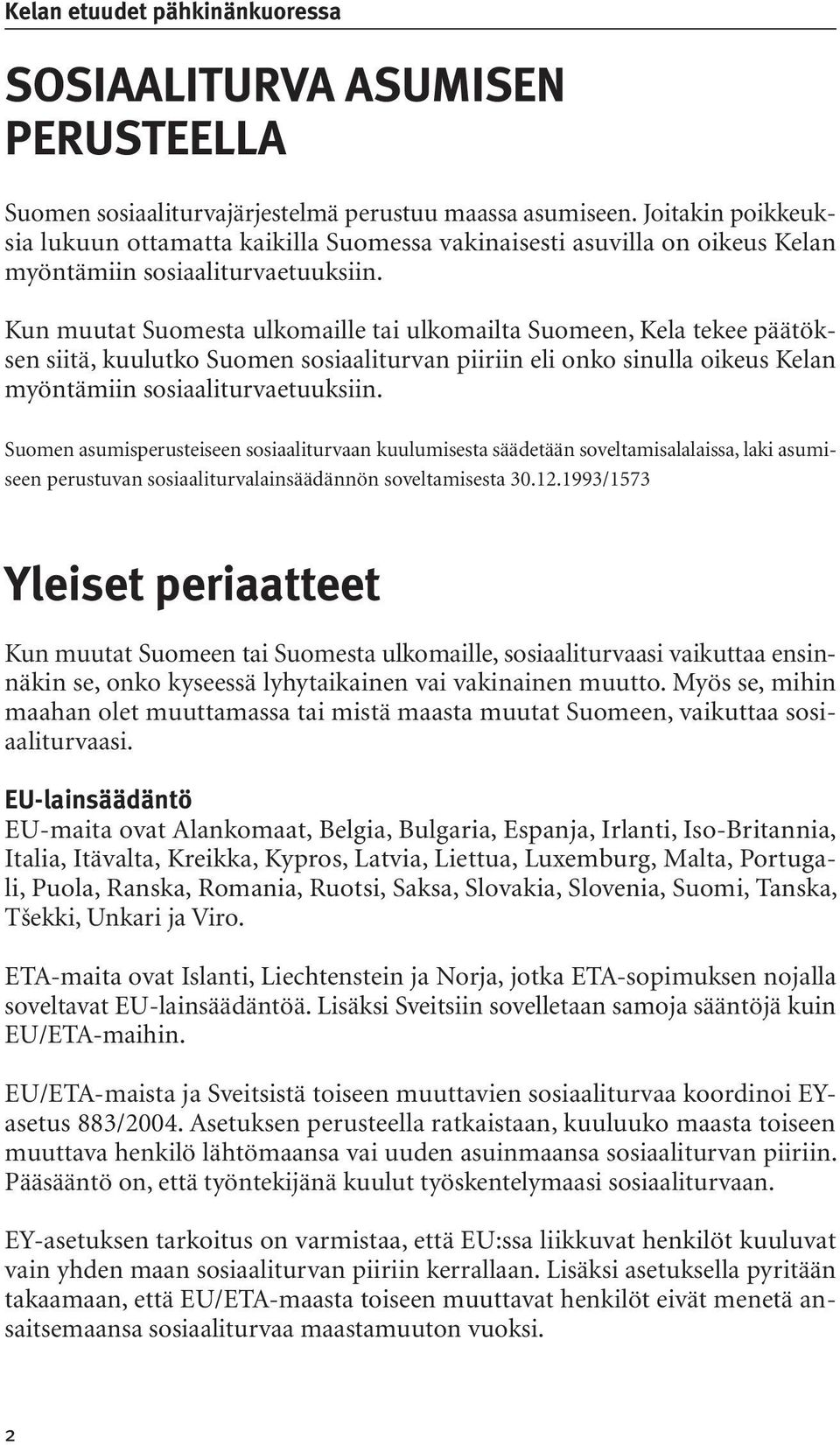 Kun muutat Suomesta ulkomaille tai ulkomailta Suomeen, Kela tekee päätöksen siitä, kuulutko Suomen sosiaaliturvan piiriin eli onko sinulla oikeus Kelan myöntämiin sosiaaliturvaetuuksiin.