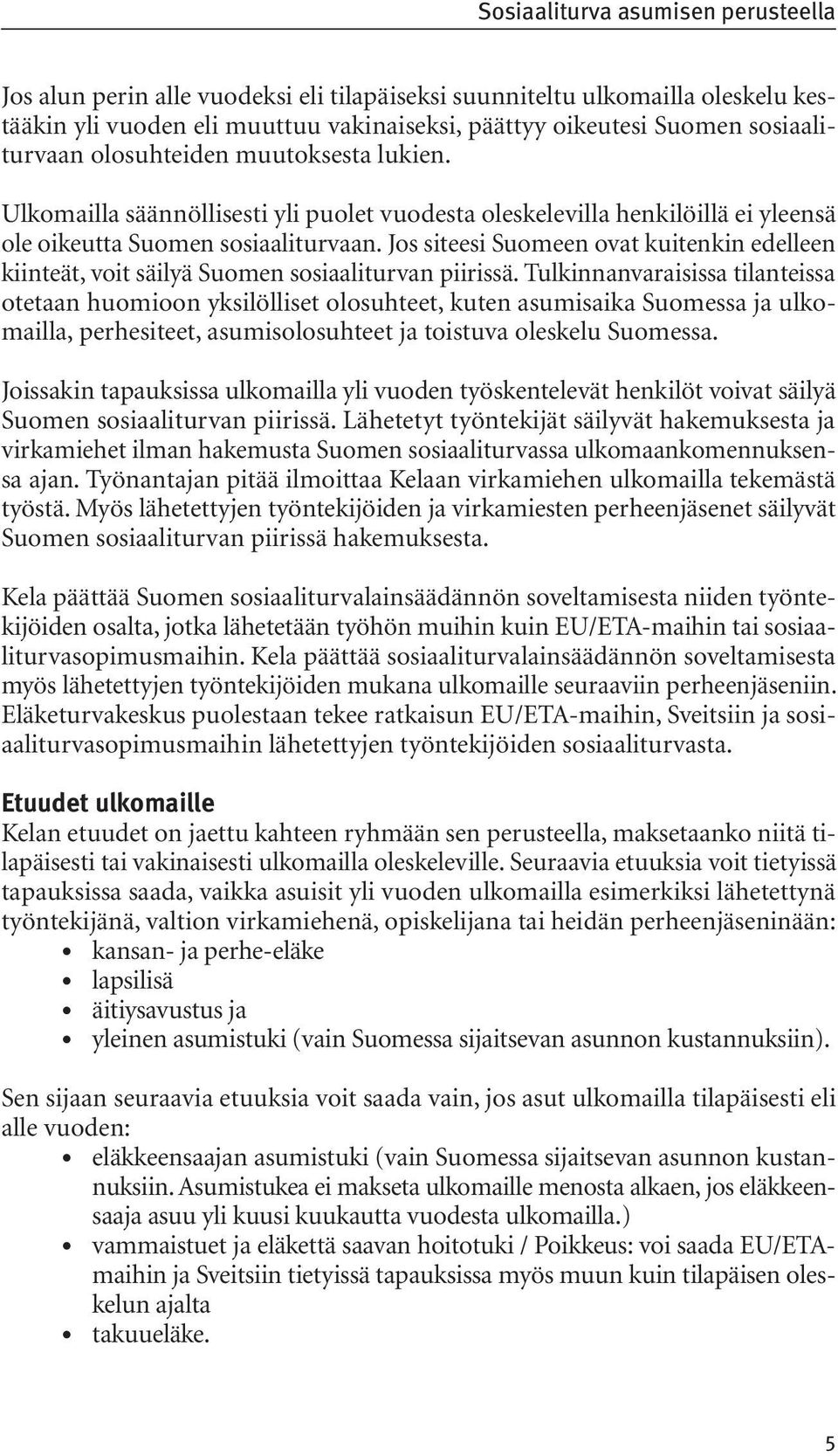 Jos siteesi Suomeen ovat kuitenkin edelleen kiinteät, voit säilyä Suomen sosiaaliturvan piirissä.