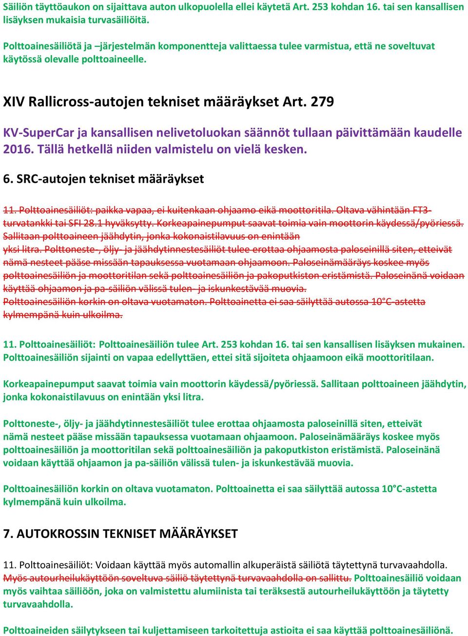 279 KV-SuperCar ja kansallisen nelivetoluokan säännöt tullaan päivittämään kaudelle 2016. Tällä hetkellä niiden valmistelu on vielä kesken. 6. SRC-autojen tekniset määräykset 11.