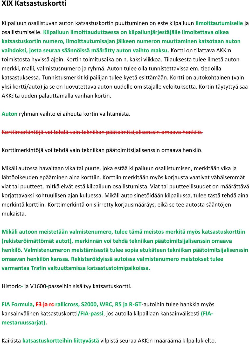 määrätty auton vaihto maksu. Kortti on tilattava AKK:n toimistosta hyvissä ajoin. Kortin toimitusaika on n. kaksi viikkoa. Tilauksesta tulee ilmetä auton merkki, malli, valmistusnumero ja ryhmä.